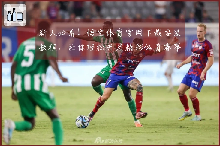 新人必看！悟空体育官网下载安装教程，让你轻松开启精彩体育赛事体验